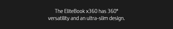 The EliteBook x360 has 360° versatility and an ultra-slim design.